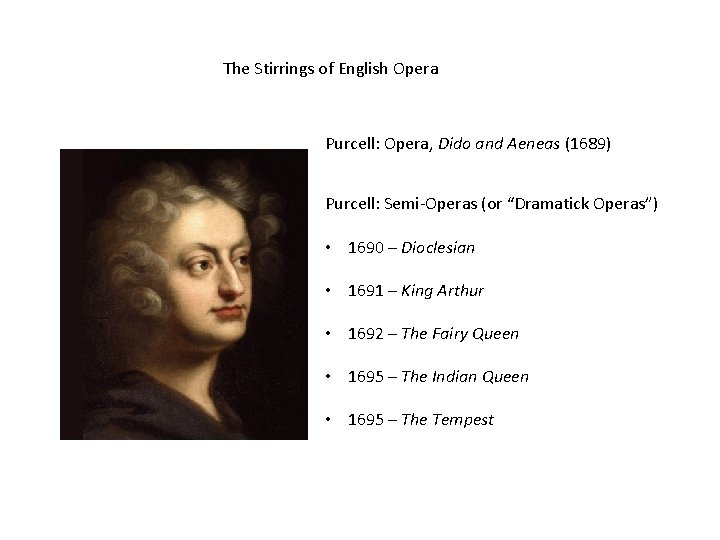 The Stirrings of English Opera Purcell: Opera, Dido and Aeneas (1689) Purcell: Semi-Operas (or