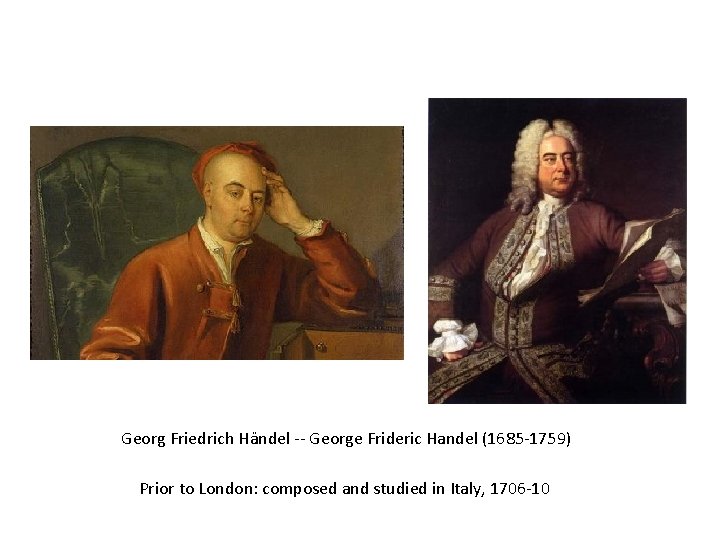 Georg Friedrich Händel -- George Frideric Handel (1685 -1759) Prior to London: composed and