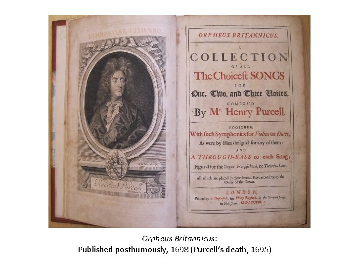 Orpheus Britannicus: Published posthumously, 1698 (Purcell’s death, 1695) 