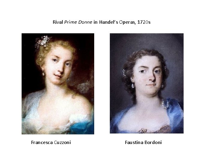 Rival Prime Donne in Handel’s Operas, 1720 s Francesca Cuzzoni Faustina Bordoni 