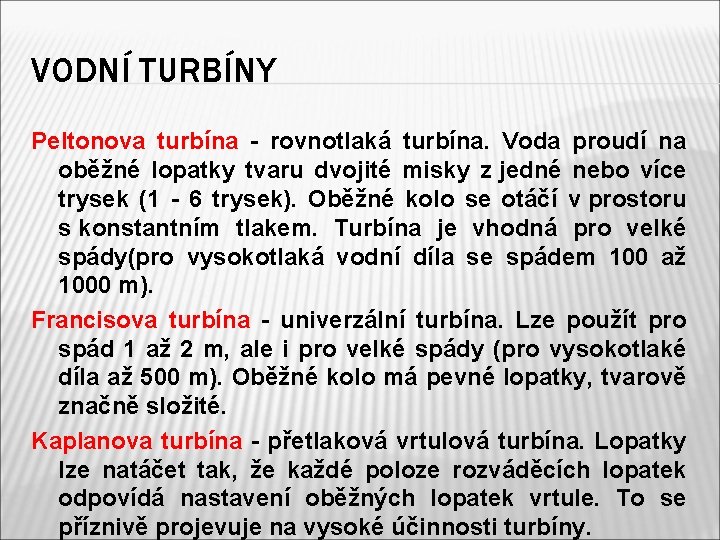 VODNÍ TURBÍNY Peltonova turbína - rovnotlaká turbína. Voda proudí na oběžné lopatky tvaru dvojité