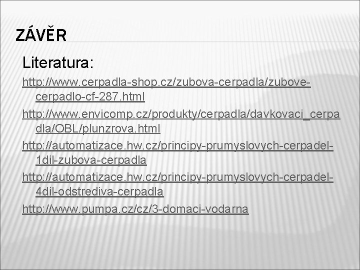 ZÁVĚR Literatura: http: //www. cerpadla-shop. cz/zubova-cerpadla/zubovecerpadlo-cf-287. html http: //www. envicomp. cz/produkty/cerpadla/davkovaci_cerpa dla/OBL/plunzrova. html http: