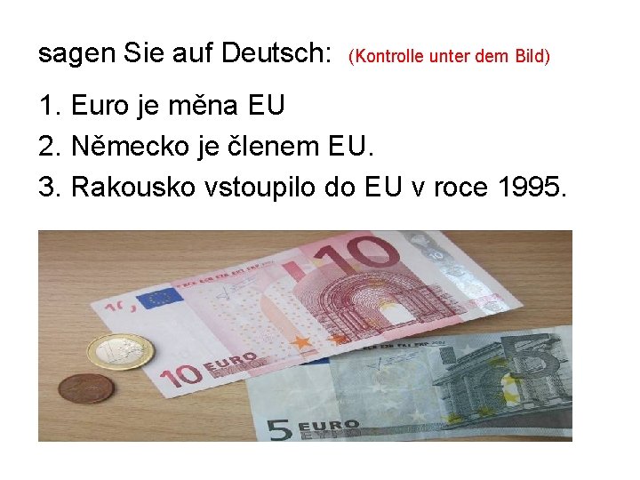 sagen Sie auf Deutsch: (Kontrolle unter dem Bild) 1. Euro je měna EU 2.