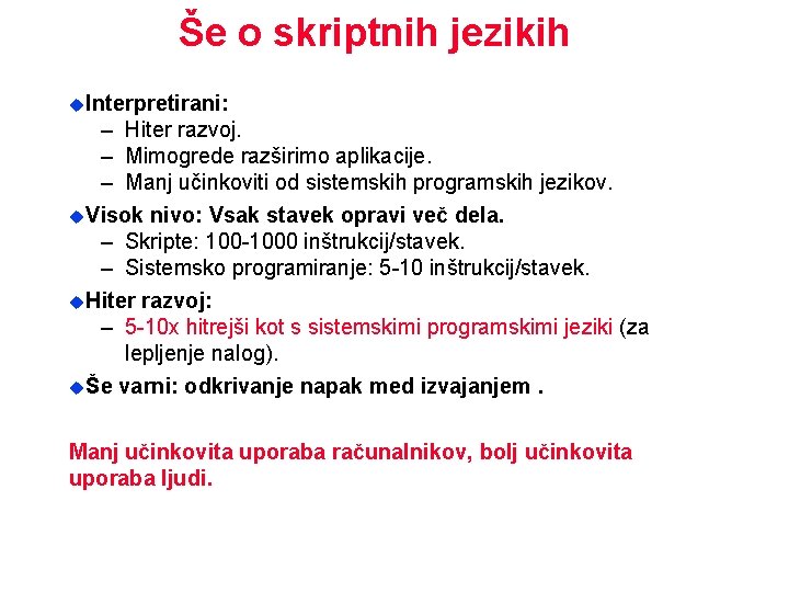 Še o skriptnih jezikih u. Interpretirani: – Hiter razvoj. – Mimogrede razširimo aplikacije. –