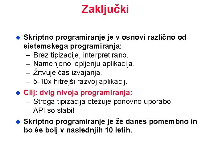 Zaključki u u u Skriptno programiranje je v osnovi različno od sistemskega programiranja: –