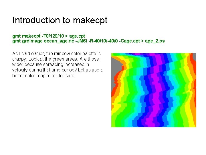 Introduction to makecpt gmt makecpt -T 0/120/10 > age. cpt gmt grdimage ocean_age. nc