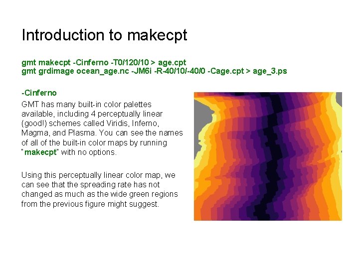 Introduction to makecpt gmt makecpt -Cinferno -T 0/120/10 > age. cpt gmt grdimage ocean_age.