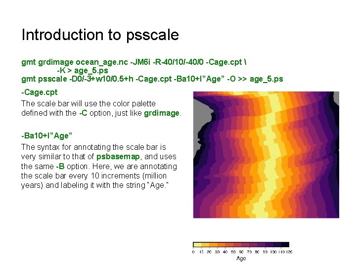Introduction to psscale gmt grdimage ocean_age. nc -JM 6 i -R-40/10/-40/0 -Cage. cpt 