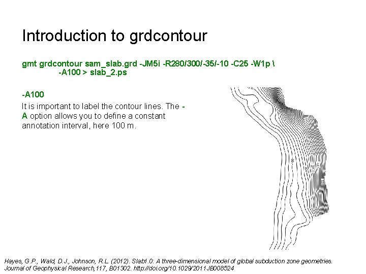 Introduction to grdcontour gmt grdcontour sam_slab. grd -JM 5 i -R 280/300/-35/-10 -C 25