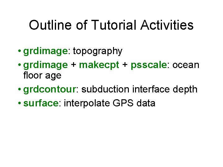 Outline of Tutorial Activities • grdimage: topography • grdimage + makecpt + psscale: ocean