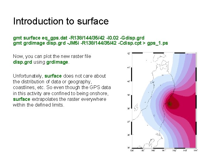 Introduction to surface gmt surface eq_gps. dat -R 138/144/35/42 -I 0. 02 -Gdisp. grd