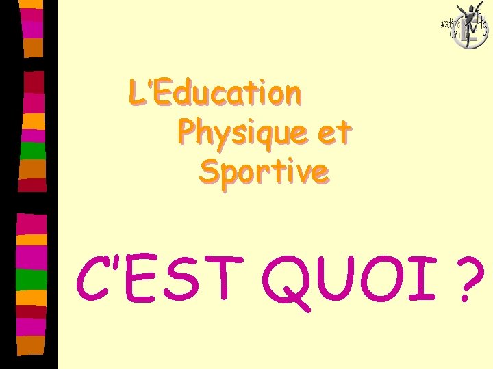L’Education Physique et Sportive C’EST QUOI ? 
