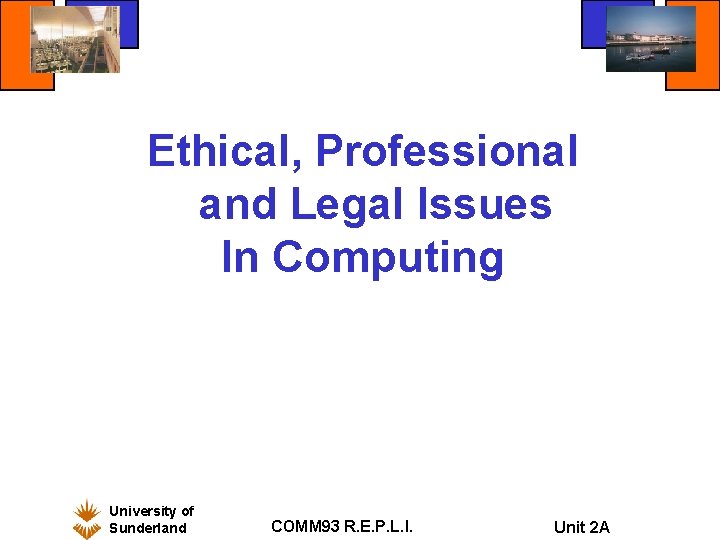 Ethical, Professional and Legal Issues In Computing University of Sunderland COMM 93 R. E.