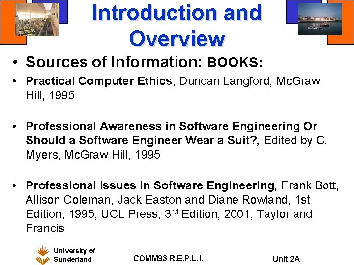 Introduction and Overview • Sources of Information: BOOKS: • Practical Computer Ethics, Duncan Langford,