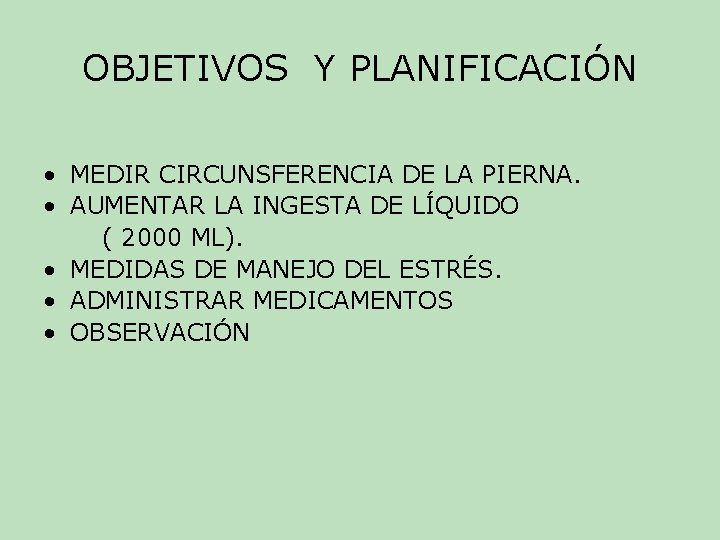 OBJETIVOS Y PLANIFICACIÓN • MEDIR CIRCUNSFERENCIA DE LA PIERNA. • AUMENTAR LA INGESTA DE OBJETIVOS Y PLANIFICACIÓN • MEDIR CIRCUNSFERENCIA DE LA PIERNA. • AUMENTAR LA INGESTA DE