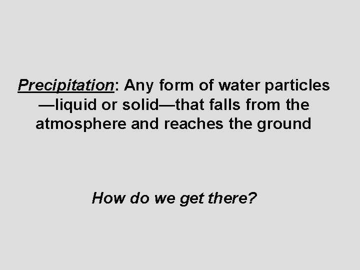 Precipitation: Any form of water particles —liquid or solid—that falls from the atmosphere and
