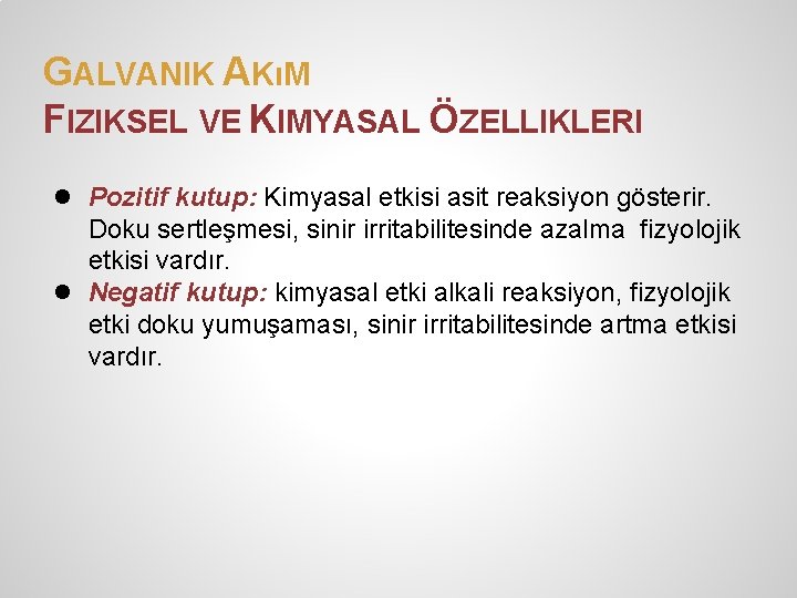 GALVANIK AKıM FIZIKSEL VE KIMYASAL ÖZELLIKLERI ● ● Pozitif kutup: Kimyasal etkisi asit reaksiyon GALVANIK AKıM FIZIKSEL VE KIMYASAL ÖZELLIKLERI ● ● Pozitif kutup: Kimyasal etkisi asit reaksiyon