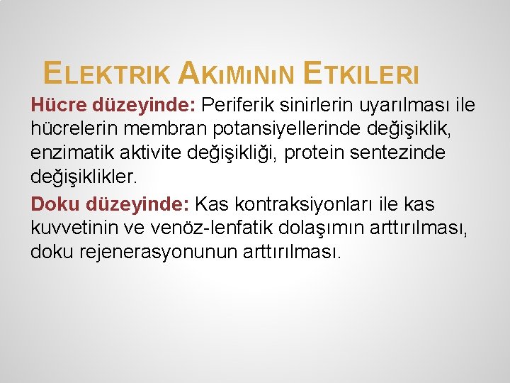 ELEKTRIK AKıMıNıN ETKILERI Hücre düzeyinde: Periferik sinirlerin uyarılması ile hücrelerin membran potansiyellerinde değişiklik, enzimatik ELEKTRIK AKıMıNıN ETKILERI Hücre düzeyinde: Periferik sinirlerin uyarılması ile hücrelerin membran potansiyellerinde değişiklik, enzimatik