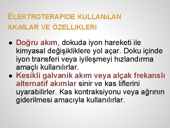 ELEKTROTERAPIDE KULLANıLAN AKıMLAR VE ÖZELLIKLERI ● Doğru akım, dokuda iyon hareketi ile kimyasal değişikliklere ELEKTROTERAPIDE KULLANıLAN AKıMLAR VE ÖZELLIKLERI ● Doğru akım, dokuda iyon hareketi ile kimyasal değişikliklere