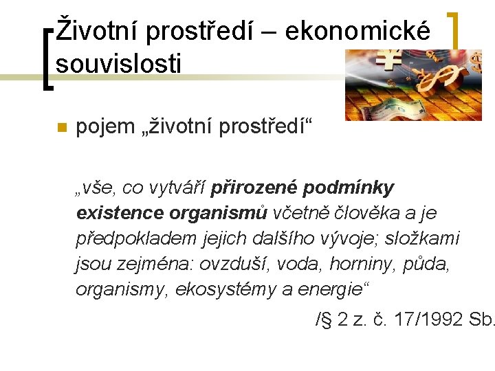 Životní prostředí – ekonomické souvislosti n pojem „životní prostředí“ „vše, co vytváří přirozené podmínky