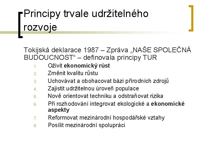 Principy trvale udržitelného rozvoje Tokijská deklarace 1987 – Zpráva „NAŠE SPOLEČNÁ BUDOUCNOST“ – definovala