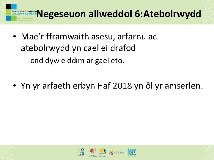 Negeseuon allweddol 6: Atebolrwydd • Mae’r fframwaith asesu, arfarnu ac atebolrwydd yn cael ei