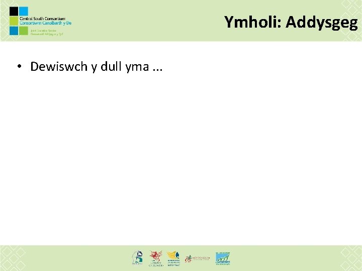 Ymholi: Addysgeg • Dewiswch y dull yma. . . 