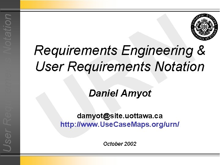 User Requirements Notation N R Requirements Engineering & User Requirements Notation U Daniel Amyot