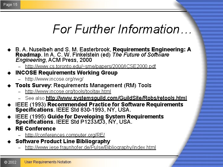 Page 15 For Further Information… u B. A. Nuseibeh and S. M. Easterbrook, Requirements