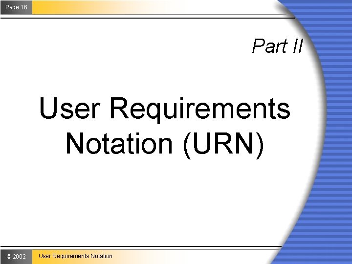 Page 16 Part II User Requirements Notation (URN) © 2002 User Requirements Notation 
