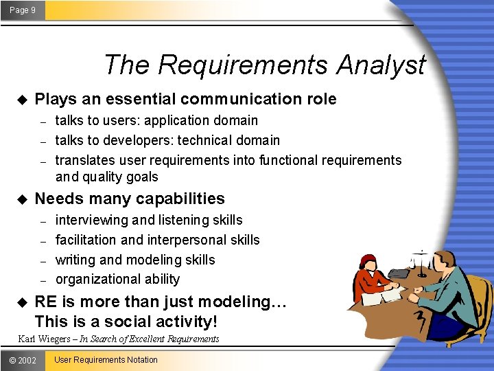Page 9 The Requirements Analyst u Plays an essential communication role – – –