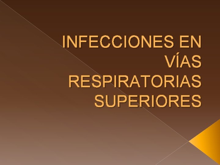 INFECCIONES EN VÍAS RESPIRATORIAS SUPERIORES 