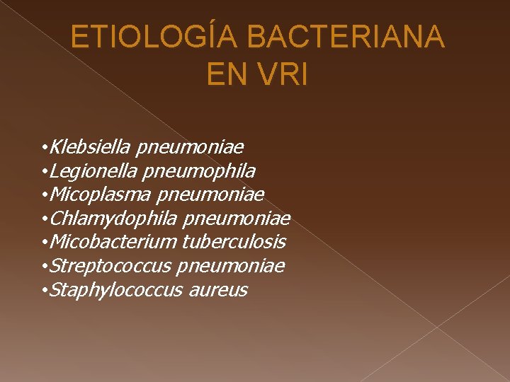ETIOLOGÍA BACTERIANA EN VRI • Klebsiella pneumoniae • Legionella pneumophila • Micoplasma pneumoniae • ETIOLOGÍA BACTERIANA EN VRI • Klebsiella pneumoniae • Legionella pneumophila • Micoplasma pneumoniae •