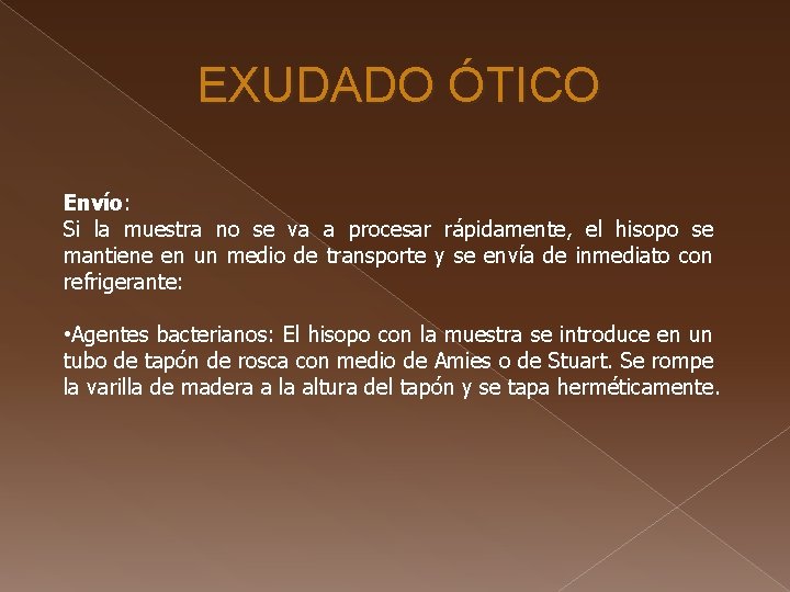 EXUDADO ÓTICO Envío: Si la muestra no se va a procesar rápidamente, el hisopo