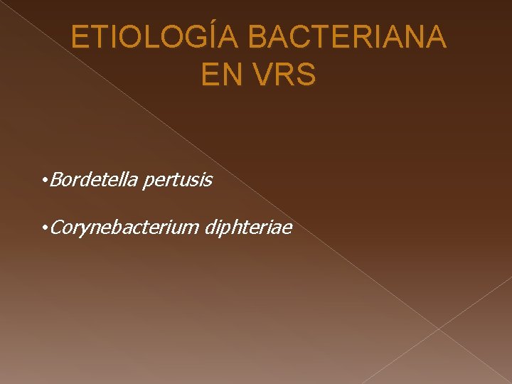 ETIOLOGÍA BACTERIANA EN VRS • Bordetella pertusis • Corynebacterium diphteriae ETIOLOGÍA BACTERIANA EN VRS • Bordetella pertusis • Corynebacterium diphteriae