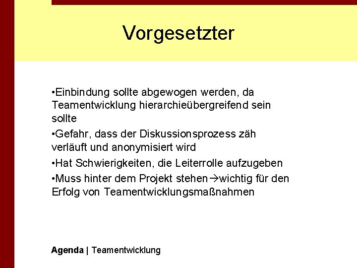 Vorgesetzter • Einbindung sollte abgewogen werden, da Teamentwicklung hierarchieübergreifend sein sollte • Gefahr, dass