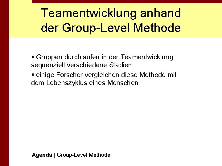 Teamentwicklung anhand der Group-Level Methode § Gruppen durchlaufen in der Teamentwicklung sequenziell verschiedene Stadien