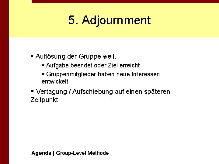 5. Adjournment § Auflösung der Gruppe weil, § Aufgabe beendet oder Ziel erreicht §