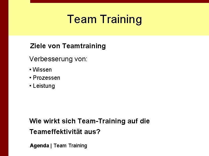 Team Training Ziele von Teamtraining Verbesserung von: • Wissen • Prozessen • Leistung Wie