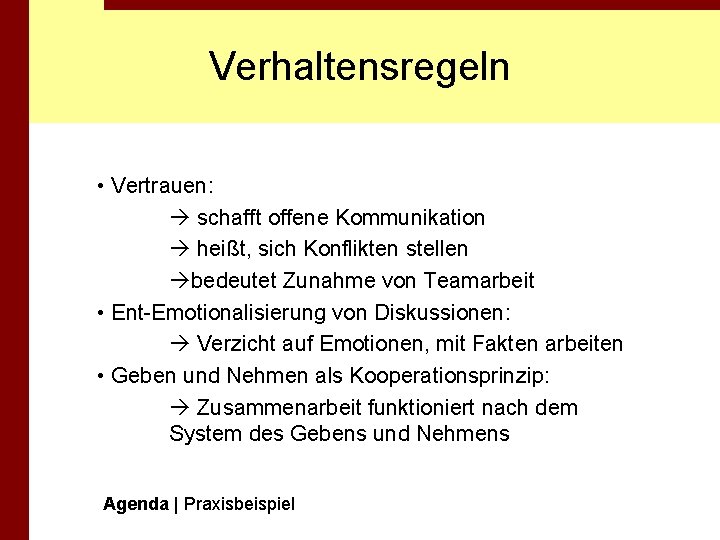 Verhaltensregeln • Vertrauen: schafft offene Kommunikation heißt, sich Konflikten stellen bedeutet Zunahme von Teamarbeit