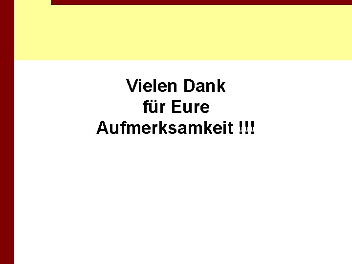 Vielen Dank für Eure Aufmerksamkeit !!! 