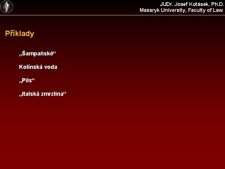 JUDr. Josef Kotásek, Ph. D. Masaryk University, Faculty of Law Příklady „Šampaňské“ Kolínská voda