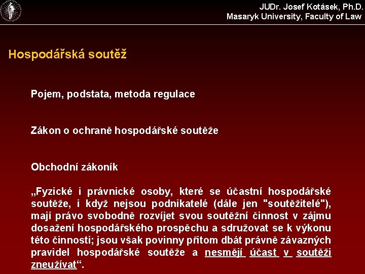 JUDr. Josef Kotásek, Ph. D. Masaryk University, Faculty of Law Hospodářská soutěž Pojem, podstata,