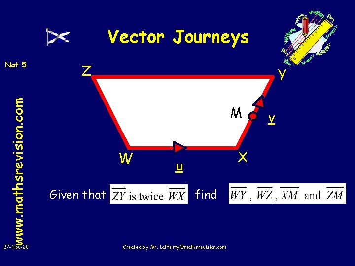 Vector Journeys www. mathsrevision. com Nat 5 27 -Nov-20 Z Y M W Given