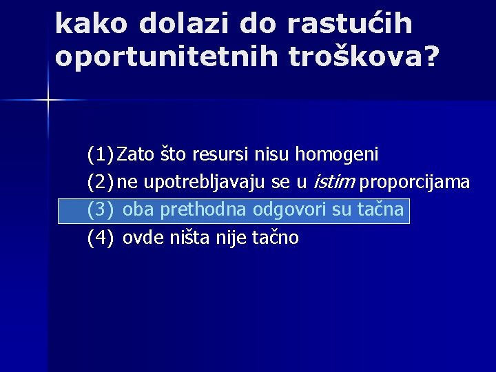 kako dolazi do rastućih oportunitetnih troškova? (1) Zato što resursi nisu homogeni (2) ne