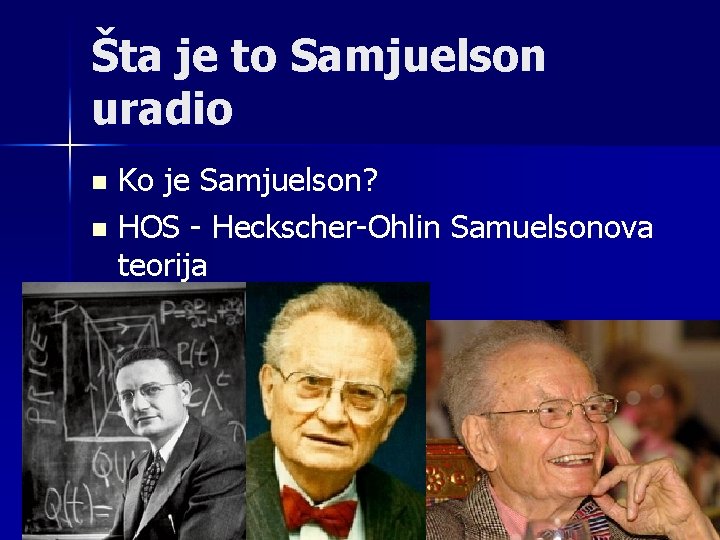 Šta je to Samjuelson uradio Ko je Samjuelson? n HOS - Heckscher-Ohlin Samuelsonova teorija