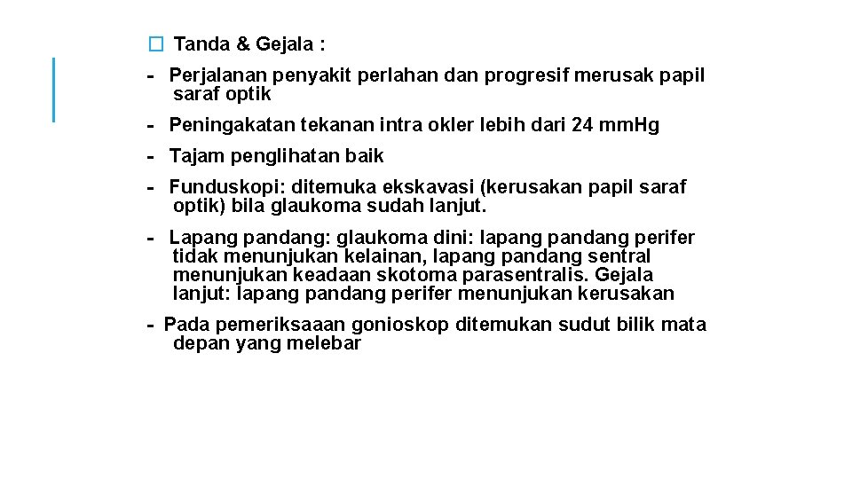 � Tanda & Gejala : - Perjalanan penyakit perlahan dan progresif merusak papil saraf