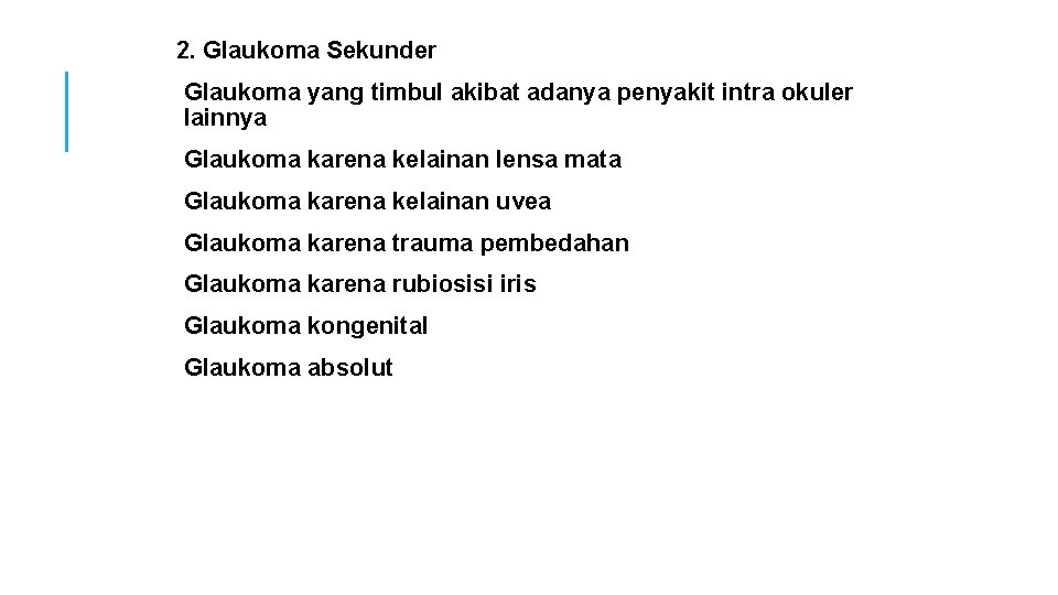 2. Glaukoma Sekunder Glaukoma yang timbul akibat adanya penyakit intra okuler lainnya Glaukoma karena