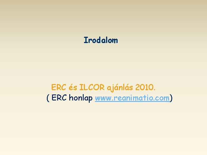 Irodalom ERC és ILCOR ajánlás 2010. ( ERC honlap www. reanimatio. com) 