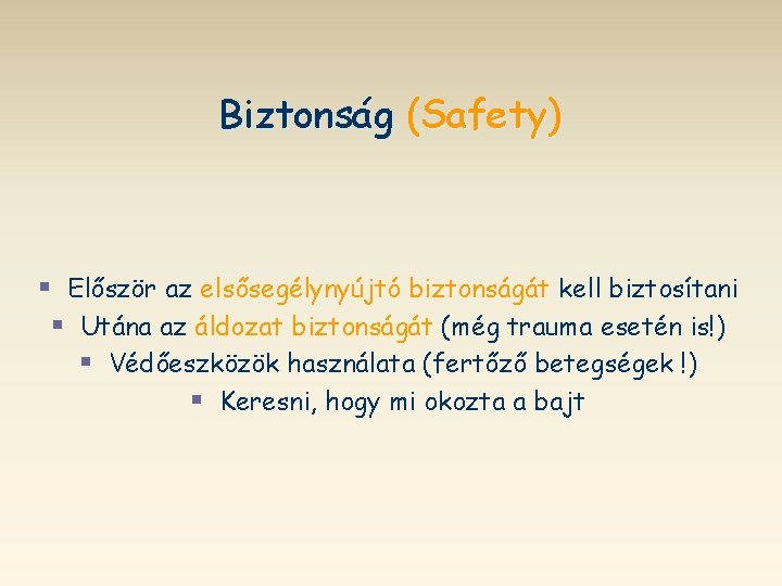 Biztonság (Safety) § Először az elsősegélynyújtó biztonságát kell biztosítani § Utána az áldozat biztonságát